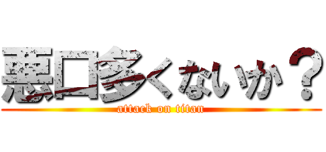 悪口多くないか？ (attack on titan)