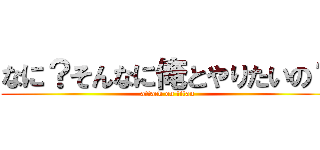 なに？そんなに俺とやりたいの？ (attack on titan)