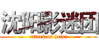 沈阳影迷团 (attack on hefei)