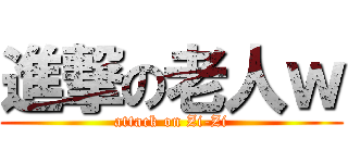 進撃の老人ｗ (attack on Zi-Zi)