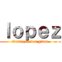 ｌｏｐｅｚ (l'attaque des gitan)