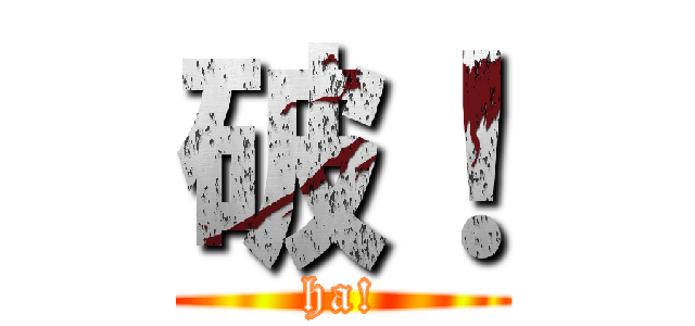 破！ (ha!)