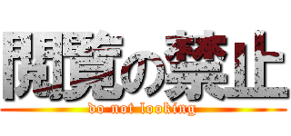 閲覧の禁止 (do not looking)