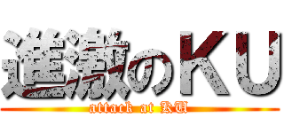 進激のＫＵ (attack at KU)
