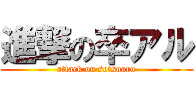 進撃の卒アル (attack on sotsuaru)
