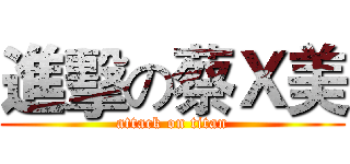 進擊の蔡Ｘ美 (attack on titan)