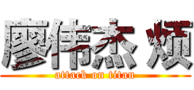 廖伟杰 烦 (attack on titan)