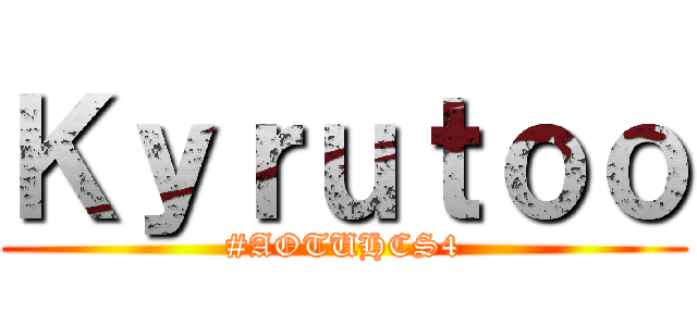 Ｋｙｒｕｔｏｏ (#AOTUHCS4)