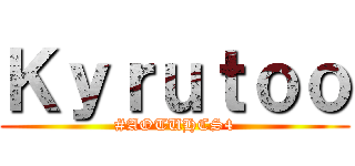 Ｋｙｒｕｔｏｏ (#AOTUHCS4)