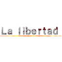 Ｌａ ｌｉｂｅｒｔａｄ  (El camino hacia la libertad )