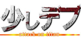 少しデブ (attack on titan)