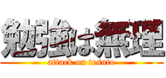 勉強は無理 (attack on tesuto)