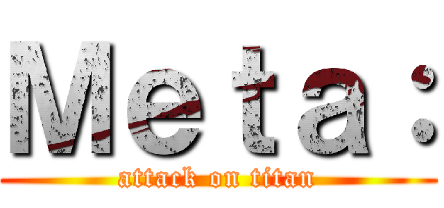 Ｍｅｔａ： (attack on titan)
