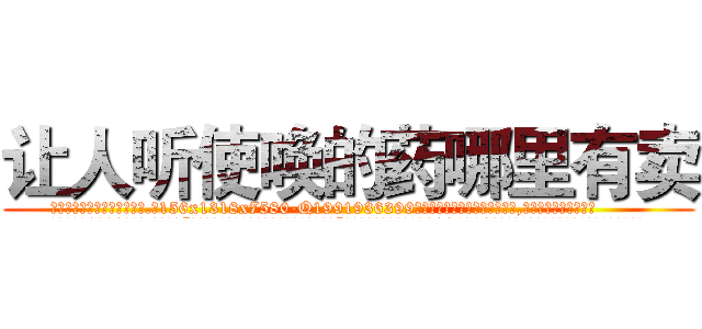 让人听使唤的药哪里有卖 (让人听使唤的药哪里有卖【电.话156x1318x7580-Q1991936399鑫宏药业】我们做的是长期生意,靠的是老客户长期支持
参考消息网2月20日报道 韩媒称，“剩女多、离婚率高的城市，房价一定会上涨。”这是中国经济学家金岩石2016年12月参加在上海举行的房地产相关论坛时说的话。
)