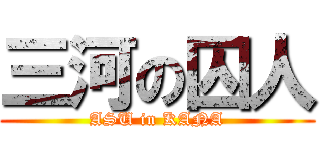 三河の囚人 (ASU in KANA)