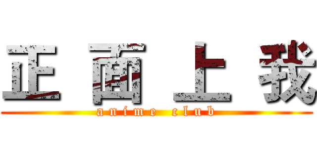 正  面  上  我 (a n i m e   c l u b)