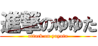 進撃のゆゆた (attack on yuyuta)