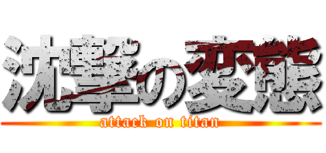 沈撃の変態 (attack on titan)