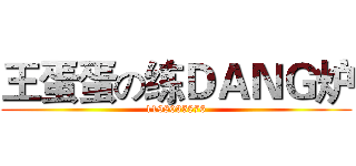 王蛋蛋の练ＤＡＮＧ炉 (1198035876)