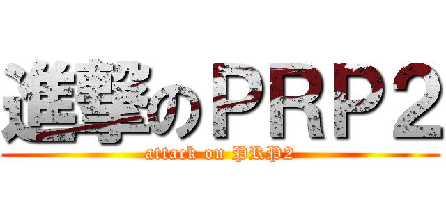 進撃のＰＲＰ２ (attack on PRP2)