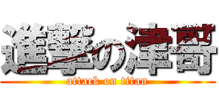 進撃の津哥 (attack on titan)