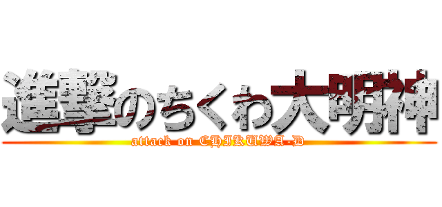 進撃のちくわ大明神 (attack on CHIKUWA-D)