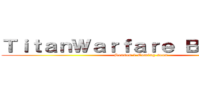 ＴｉｔａｎＷａｒｆａｒｅ Ｂａｔｔｌｅｓ (Season 1 Coming soon)