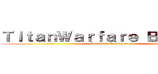 ＴｉｔａｎＷａｒｆａｒｅ Ｂａｔｔｌｅｓ (Season 1 Coming soon)