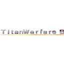 ＴｉｔａｎＷａｒｆａｒｅ Ｂａｔｔｌｅｓ (Season 1 Coming soon)