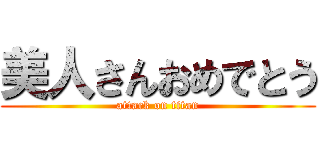 美人さんおめでとう (attack on titan)
