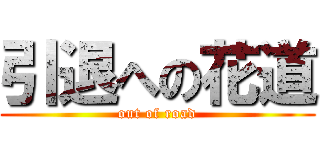 引退への花道 (out of road)