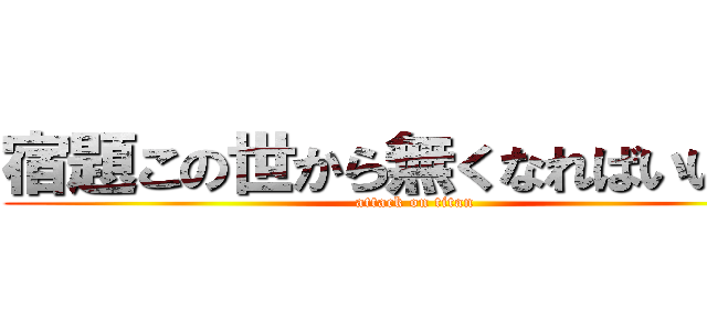 宿題この世から無くなればいいのに (attack on titan)