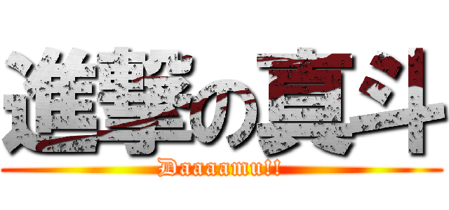 進撃の真斗 (Daaaamu!!)