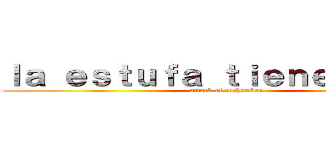 ｌａ ｅｓｔｕｆａ ｔｉｅｎｅ ｏｌｌｉｎ (attack of cochambre)