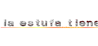 ｌａ ｅｓｔｕｆａ ｔｉｅｎｅ ｏｌｌｉｎ (attack of cochambre)