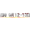 日時 ９月１２・１３日 ()