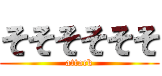 そそそそそそ (attack)