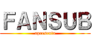 ＦＡＮＳＵＢ (apresenta)