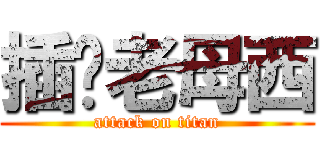 插你老母西 (attack on titan)