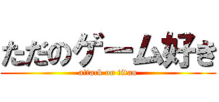 ただのゲーム好き (attack on titan)