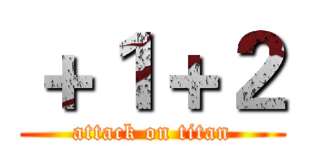 ＋１＋２ (attack on titan)