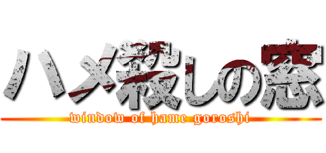 ハメ殺しの窓 (window of hame goroshi)
