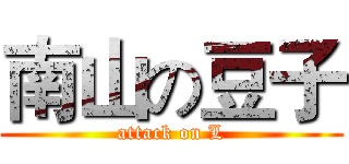 南山の豆子 (attack on L)