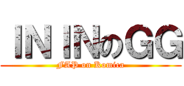 ＩＮＩＮのＧＧ (FAP on Komica)