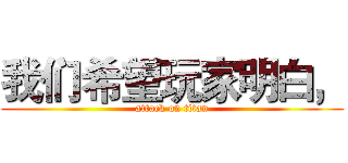 我们希望玩家明白， (attack on titan)