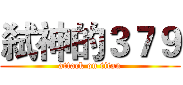 弑神的３７９ (attack on titan)