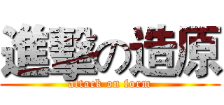 進擊の造原 (attack on form)