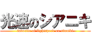 光速のシアニキ (favorite of lightspeed on sianiki)
