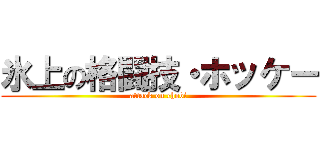 氷上の格闘技・ホッケー (attack on chobi)