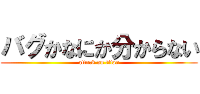 バグかなにか分からない (attack on titan)